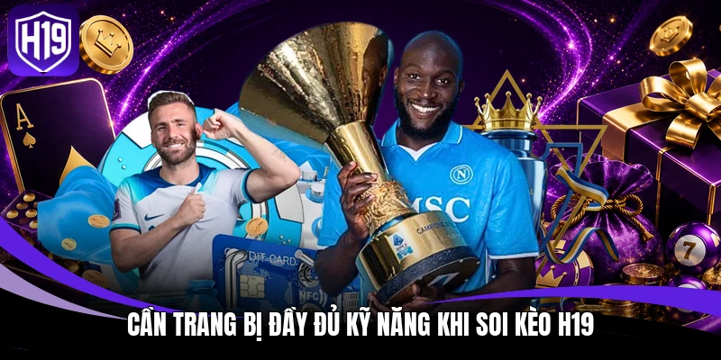 Cần trang bị đầy đủ kỹ năng khi soi kèo H19