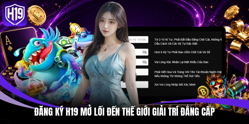 Đăng Ký H19 - Gia Nhập Dễ Dàng, Mở Ngay Kho Ưu Đãi Hot 2 Đăng ký H19 mở lối đến thế giới giải trí đẳng cấp