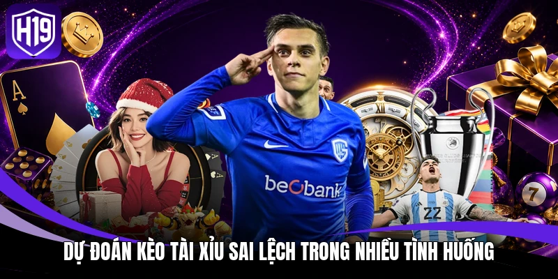 Dự đoán kèo tài xỉu sai lệch trong nhiều tình huống