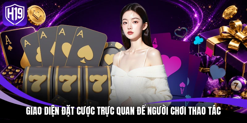 Game Bài H19 - Mang Đến Trải Nghiệm Giải Trí Đỉnh Cao 4 Giao diện đặt cược trực quan để người chơi thao tác