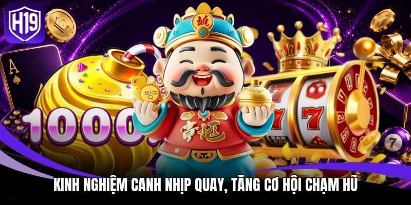 Kinh nghiệm canh nhịp quay, tăng cơ hội chạm hũ