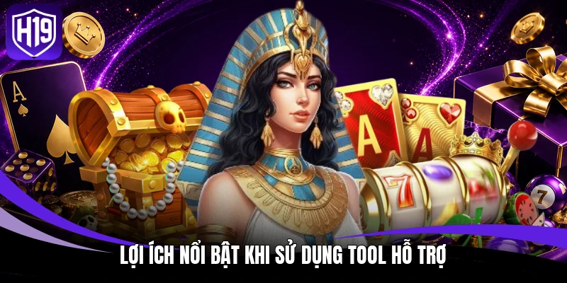 Lợi ích nổi bật khi sử dụng tool hỗ trợ