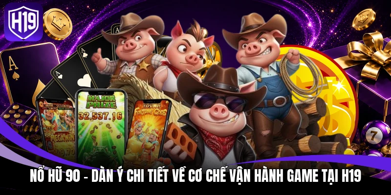 Nổ Hũ 90 - Dàn Ý Chi Tiết Về Cơ Chế Vận Hành Game Tại H19 1 nổ hũ 90