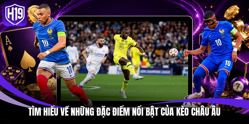 Tìm hiểu về những đặc điểm nổi bật của kèo châu Âu