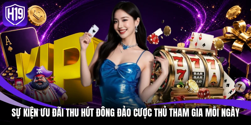 Khuyến Mãi H19 – Bùng Nổ Ngân Sách Cược Hấp Dẫn 2026 2 Sự kiện ưu đãi thu hút đông đảo cược thủ tham gia mỗi ngày